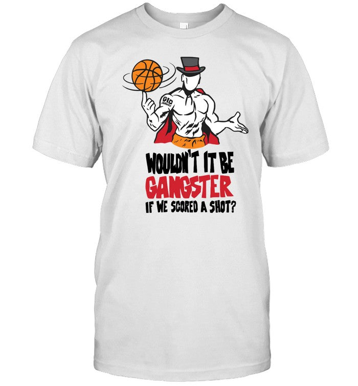 Shirt Gic January Wouldn't It Be Gangster If We Scored A Shot