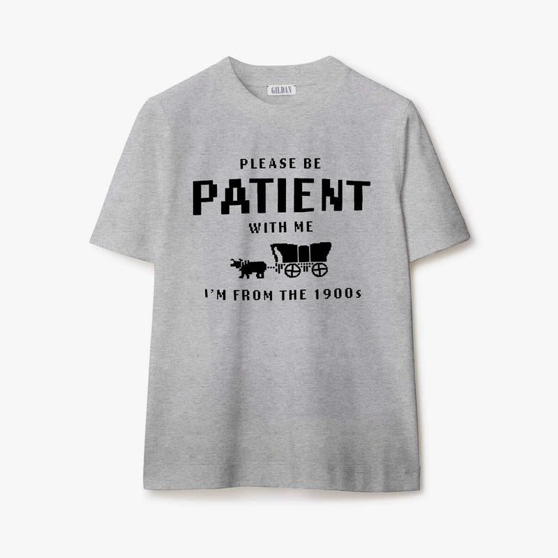 Please Be Patient with Me I'm from the 1900s T-Shirt, Sweatshirt, Hoodie  Available in Sizes S-3XL Classic Collar