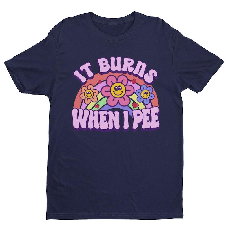 It Burns When I Pee, Retro Shirt, Inappropriate Shirt, Dank Meme Shirt, Weird Shirt, Funny Meme Shirt, Offensive Humor, Unfiltered, Shocking, Funny Me