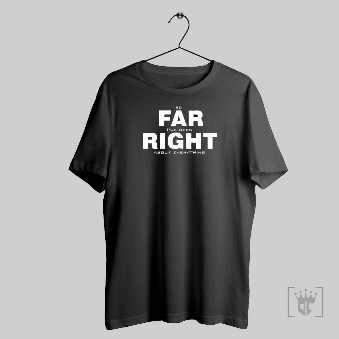 So Far Right Ive Been About Everything 2025 T Shirt