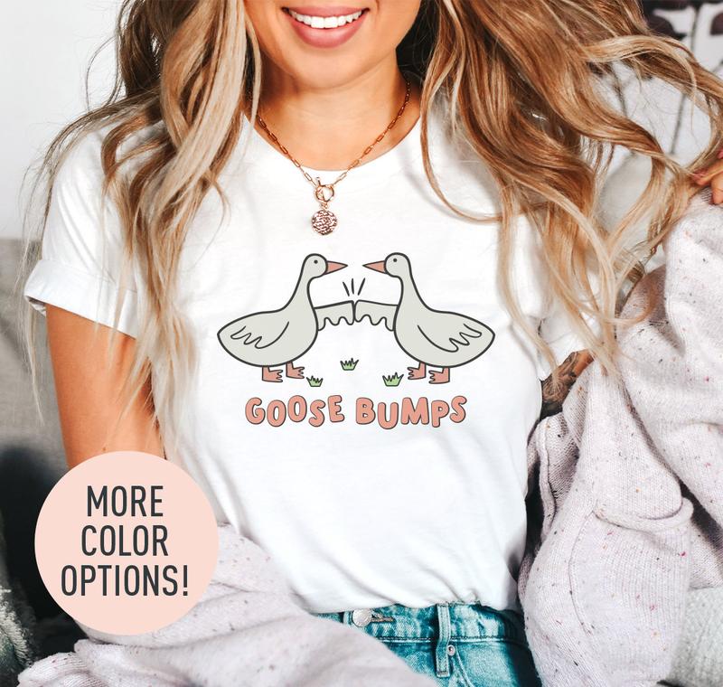 Goose Bumps Shirt, Silly Goose Shirt, Funny Goose Shirt, Goose Lover Shirt, Funny Shirt for Women, Gift for Mom, Funny Friends Shirt
