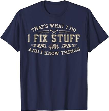 That's What I Do I Fix Stuff And I Know Things Funny Men Dad T-Shirt