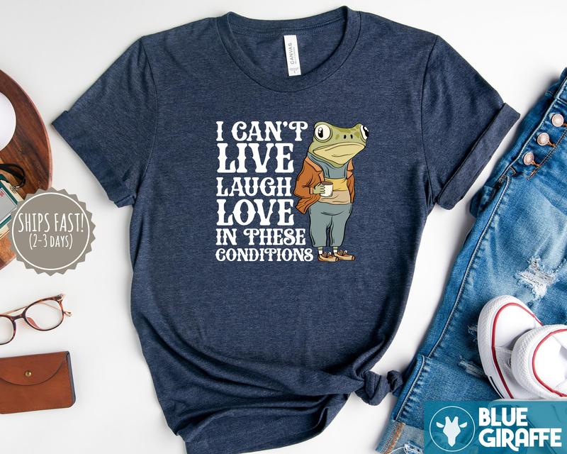 Live Laugh Love Under These Conditions T-Shirt, Funny Frog T-Shirt
