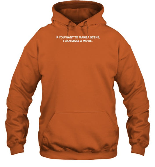 If You Want To Make A Scene I Can Make A Movie Hoodie