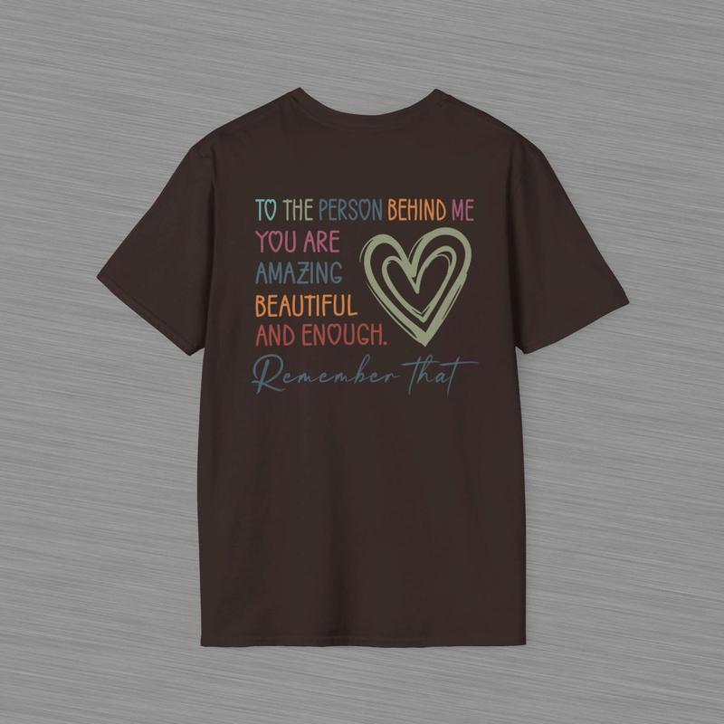 To The Person Behind Me Unisex Softstyle T Shirt - Heart Shirt - Positive Message - Mental Health Awareness - You Are Amazing Beautiful And Enough Cotton Shirt - Gift For Women And Men