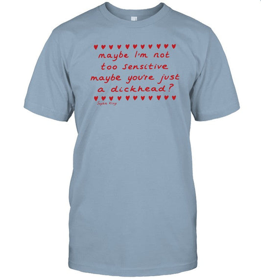 Maybe I'm Not Too Sensitive Maybe You're Just A Dickhead Funny Shirt