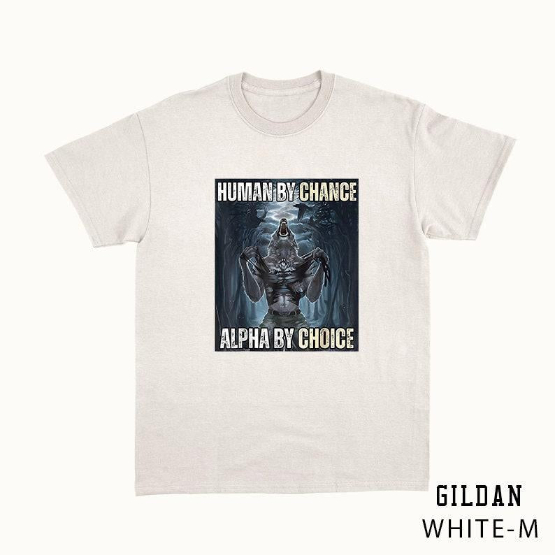 Alpha By Choice Funny Meme Shirt, Human By Chance, Funny Shirts