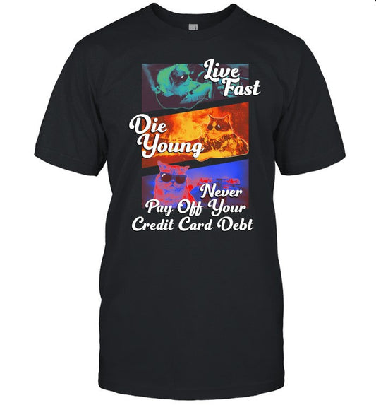 Shirt Gotfunny Live Fast Die Young Never Pay Off Your Credit Card Debt