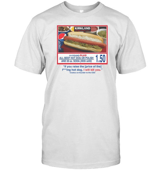Shirt Costco $1.50 Hot Dog If You Raise The Price Of The Fucking Hot Dog I Will Kill You