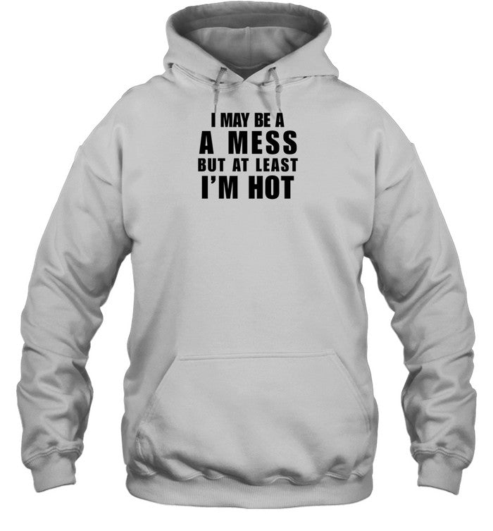 Alix Ashley Earle Wearing I May Be A A Mess But At Least I'm Hot Hoodie