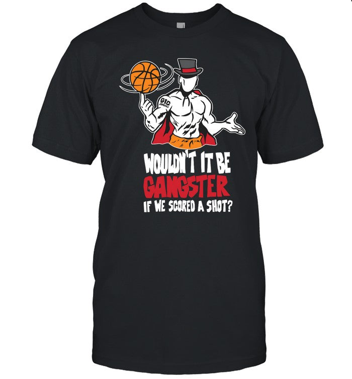 Shirt Wouldn't It Be Gangster If We Scored A Shot Gic January