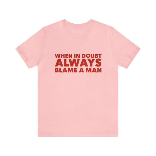 When In Doubt Always Blame A Man Shirt - Funny T-Shirts Gag Gifts Meme Shirts Ironic Tees Parody Gifts with Dark Humor