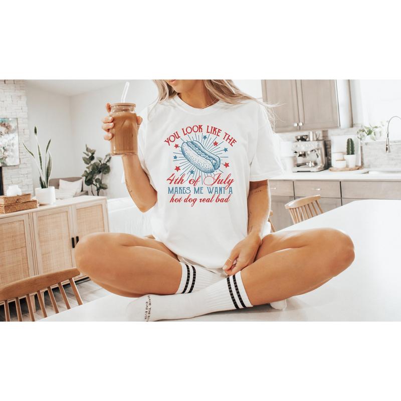 Funny 4th July Shirt, You Look Like The 4th Of July, Makes Me Want A Hot Dog Real Bad Shirt, Independence Day Tee, Hot Dog Lovers Shirt
