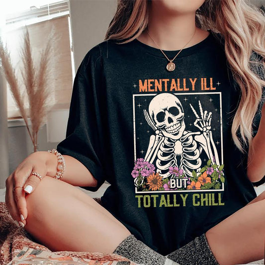 Mentally Ill But Totally Chill Shirt, Funny Mental Health Tee, Floral Skeleton Graphic Printed Short Sleeve Tee Shirt, Cotton Fabric Comforts Shirt Fo