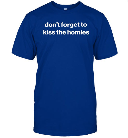 Don't Forget To Kiss The Homies T-Shirt