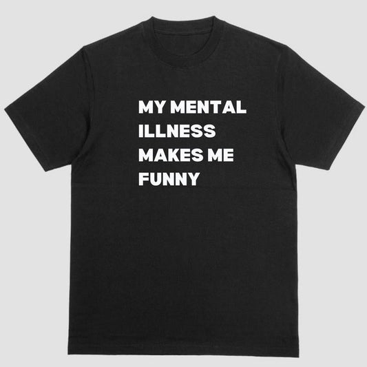 MY MENTAL ILLNESS MAKES ME FUNNY T Shirt