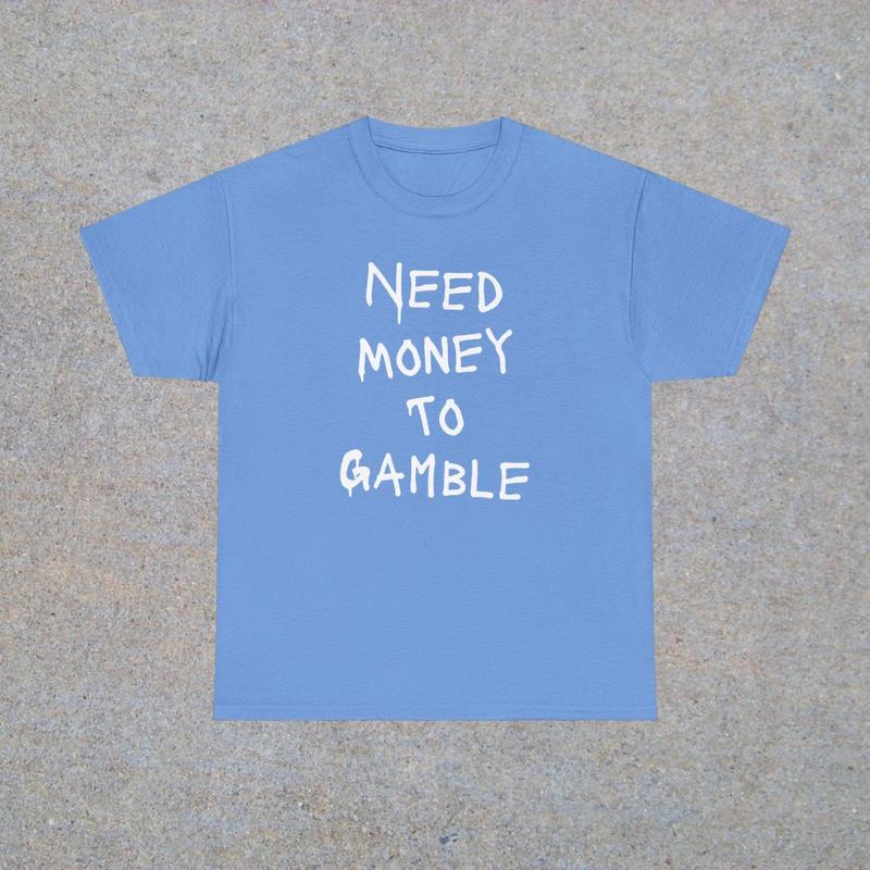 Need Money To Gamble Unisex Heavy Cotton Tee - Funny Shirt - Poker - Blackjack - Casino - Roulette - Slots - Gift for Men and Women