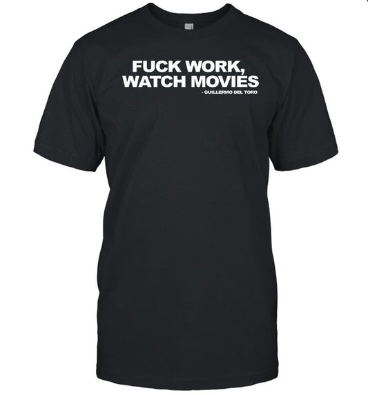 Fuck Work Watch Movies Guillermo Del Toro Shirt