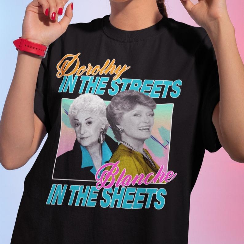 Dorothy in The Streets Blanche in The Sheets T-Shirt, Blanche Devereaux Shirt, The Golden Girls Shirt Casual Comfort Sleeve Top Womenswear Bottom