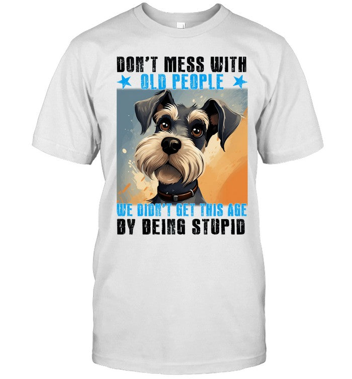 DON'T MESS WITH OLD PEOPLE WE DIDN'T GET THIS AGE BY BEING STUPID