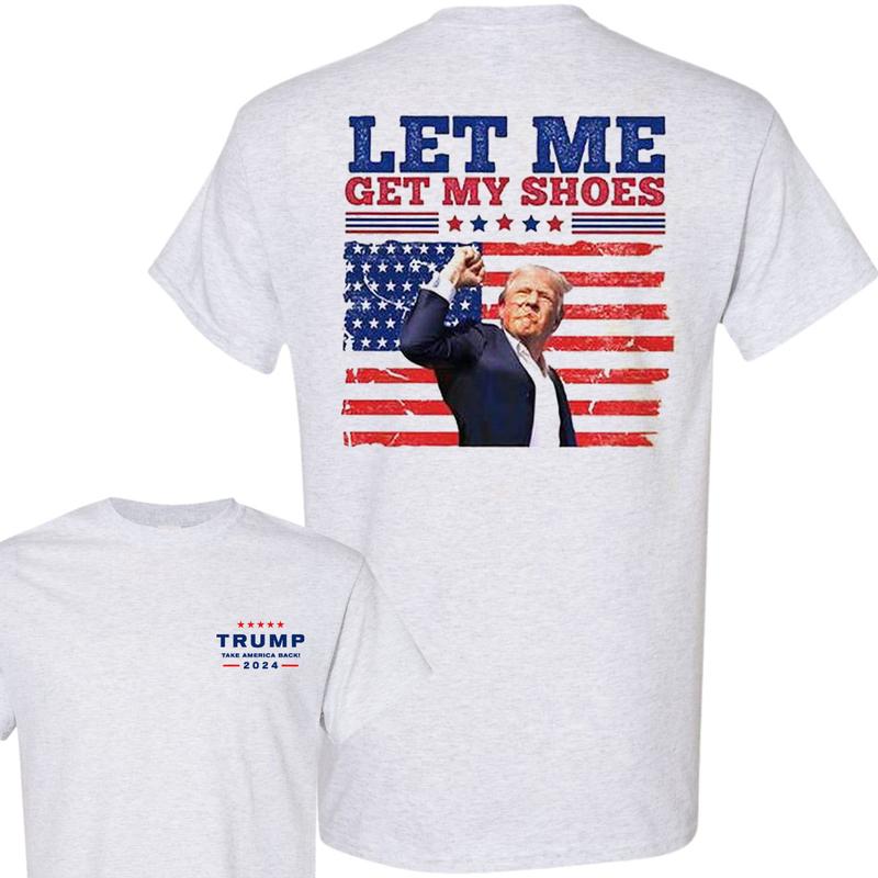 Let Me Get My Shoes Unisex Shirt 2024, Trum 2024 Shirt, Trum Shot Shirt, Election 2024 Tee, Trum Election Tee, Unisex Cotton 2 Sided Shirt, For Men, F