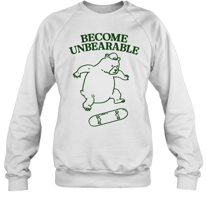 Gotfunny Become Unbearable Bear Sweatshirt