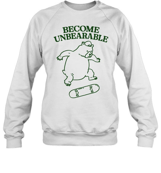 Gotfunny Become Unbearable Bear Sweatshirt