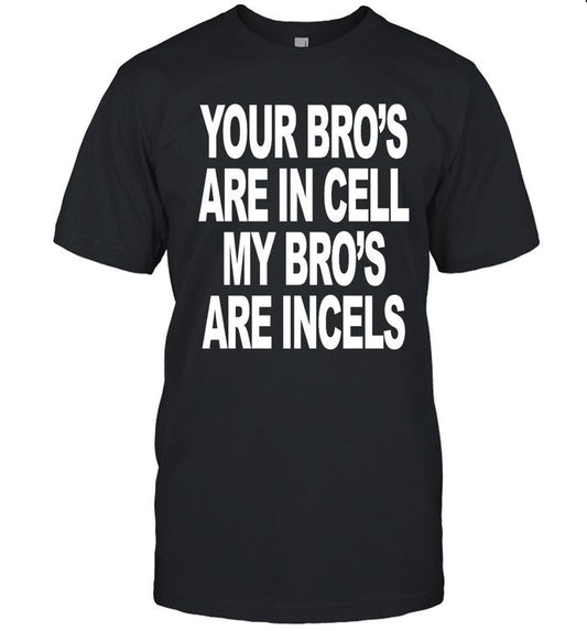 Cult Shotta Your Bro's Are In Cells My Bro's Are Incels Limited T-Shirt