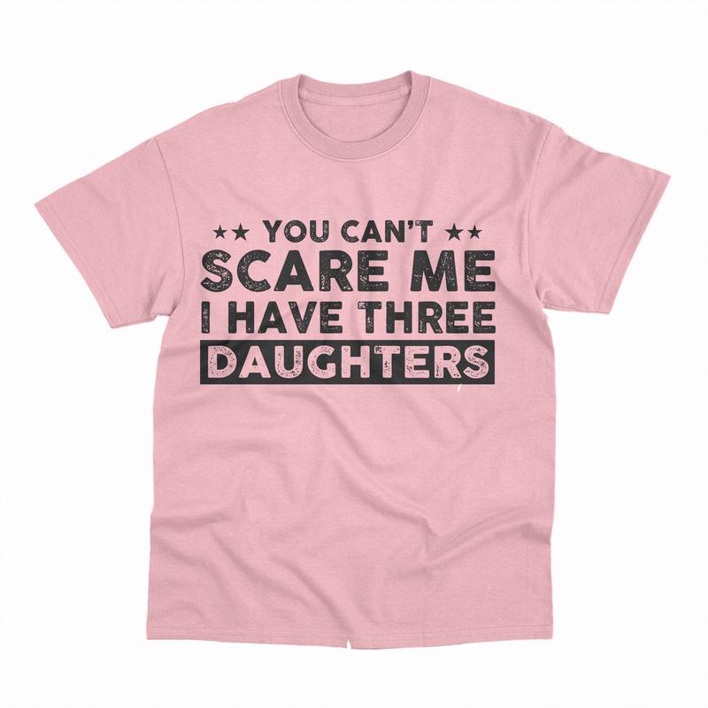 You Can't Scare Me I Have Three Daughters T-Shirt, Funny Dad T-Shirt, Cute Joke Men T Shirt Gifts for Daddy, Graphic Design
