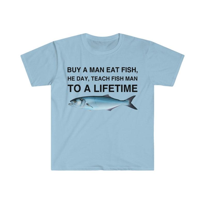 Buy a Man Eat Fish T-Shirt, He Day, Teach Fish Man T-Shirt, To A Lifetime Funny Meme T-Shirt