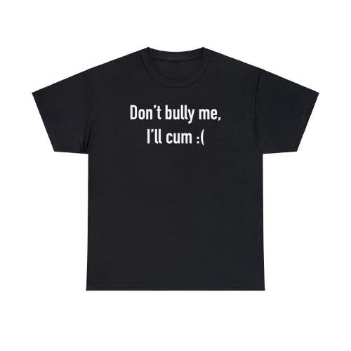 Dont Bully Me Ill Cvm Funny Shirt, Meme Shirt, Funny Saying Shirts, Sarcastic Tee, Offensive Tees, Parody Tshirt, Sarcasm Made in USA