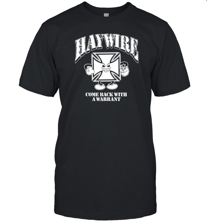 Haywire Come Back With A Warrant T-Shirt, Hoodie, Tank Top, Sweater And Long Sleeve T-Shirt-Unisex T