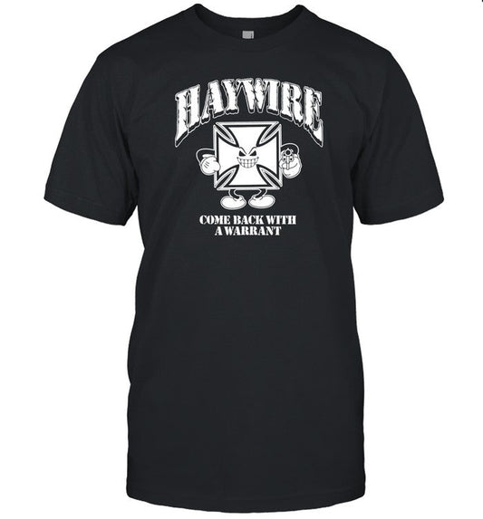 Haywire Come Back With A Warrant T-Shirt, Hoodie, Tank Top, Sweater And Long Sleeve T-Shirt-Unisex T