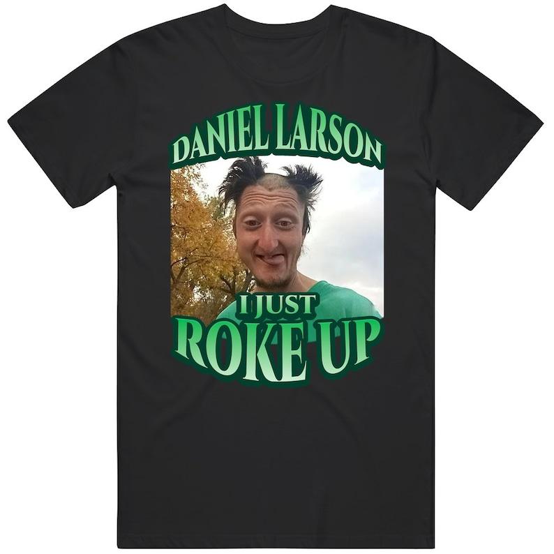 Daniel Larson I Just Roke Up Funny Tiktok Meme Joke Gift T-Shirt, 100% Cotton, Crew Neck, Slight Stretch, Breathable & Wear-Resistant, All-Season Shor