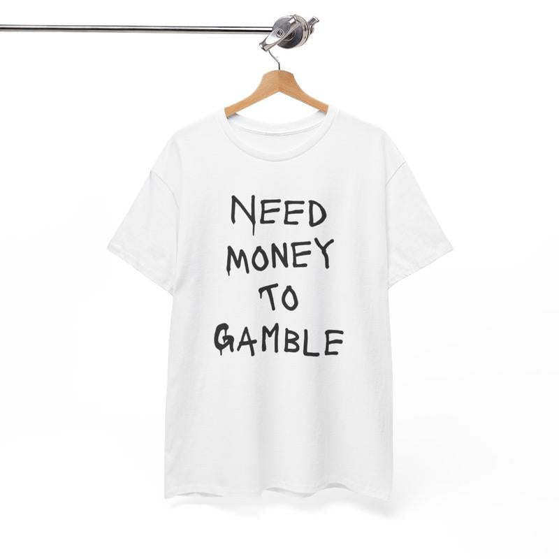 Need Money To Gamble Unisex Heavy Cotton Tee - Funny Shirt - Poker - Blackjack - Casino - Roulette - Slots - Gift for Men and Women