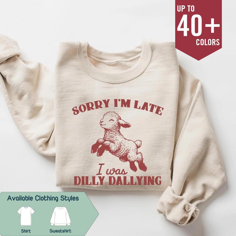 Sorry I'm Late I Was Dilly Dallying Shirt, Cute Baby Sheep Lamb Tee, Funny Animal Meme Sweatshirt, Gift for Best Friend, Gift for Him & Her - Trending