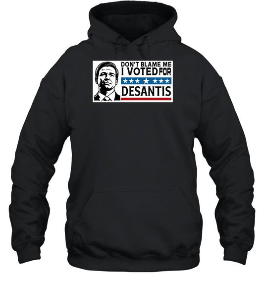 Don't Blame Me I Voted For Desantis Hoodie