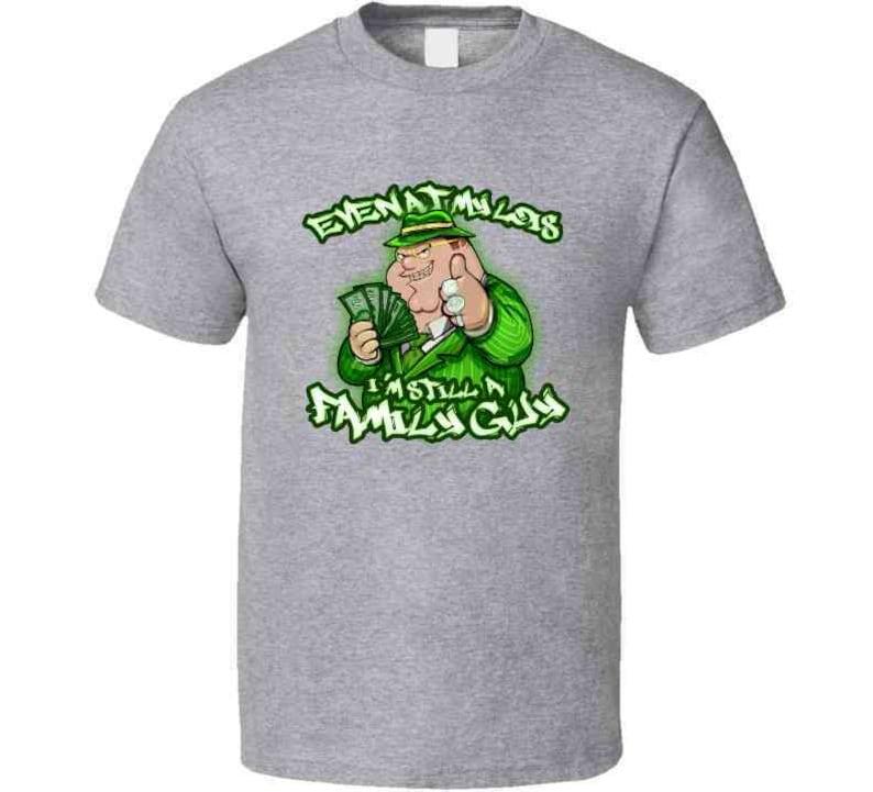 Even At My Lois I'm Still A Family Guy Peter Griffin Funny Family Guy Cartoon Tv Show Gangster Meme T Shirt