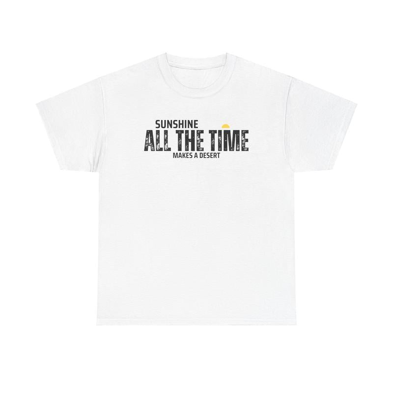 Sunshine All The Time Makes A Desert Unisex Heavy Cotton Tee - Mental Health - Positivity - Proverb - Gift for Men and Women Menswear Soft Good Vibes Streetwear