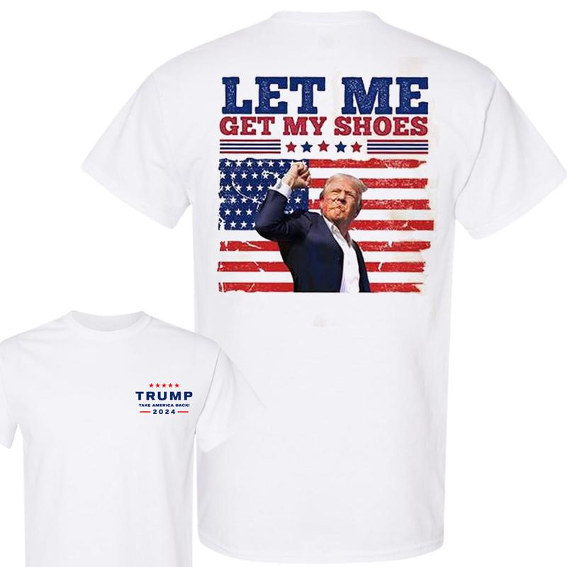 Let Me Get My Shoes Unisex Shirt 2024, Trum 2024 Shirt, Trum Shot Shirt, Election 2024 Tee, Trum Election Tee, Unisex Cotton 2 Sided Shirt, For Men, F