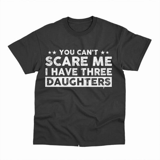 You Can't Scare Me I Have Three Daughters T-Shirt, Funny Dad T-Shirt, Cute Joke Men T Shirt Gifts for Daddy, Graphic Design