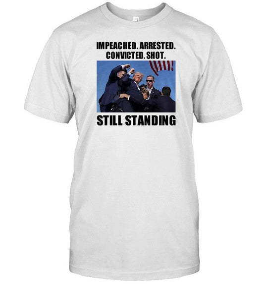 Impeached Arrested Convicted Shot Still Standing T-Shirt