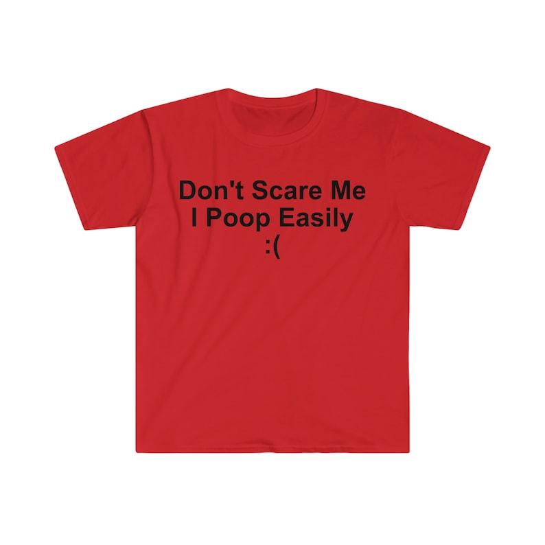 Don't Scare Me I Poop Easily ( Funny Meme T Shirt, Funny Meme T-Shirts ,stupid shirts