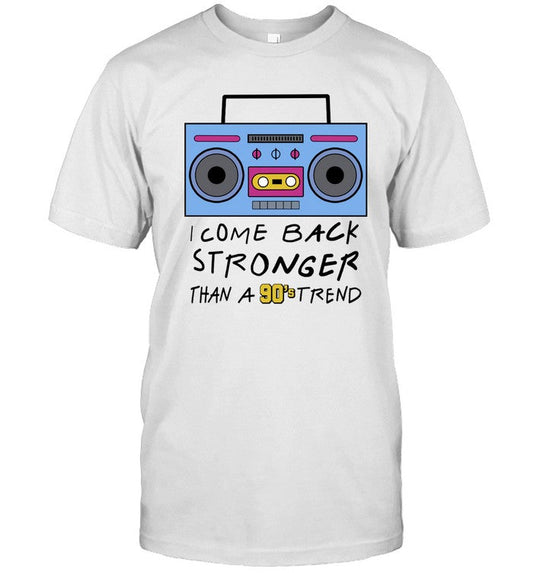 I Come Back Stronger Than A 90s Trend Shirt