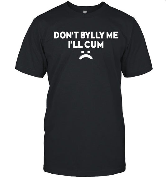 Don'T Bully Me I'Ll Cum Limited T Shirt