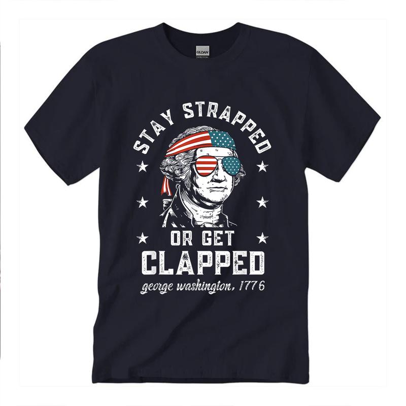 Stay Strapped Or Get Clapped, 4Th Of July T-Shirt Unisex Fabric Cotton Collar