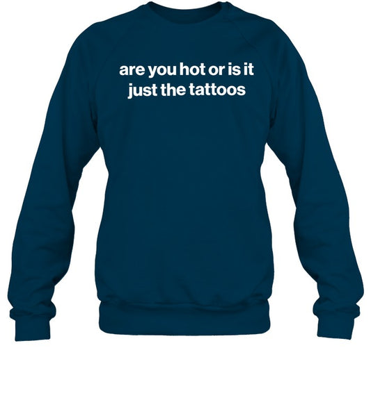 Are You Hot Or Is It Just The Tattoos Sweatshirt