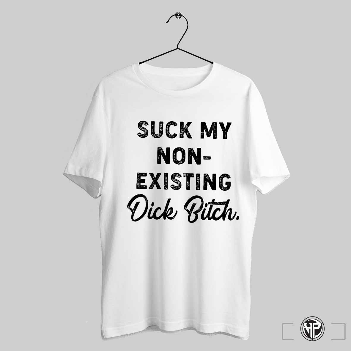 Suck My Non Existing Dick Bitch Shirt Trending Sweatshirt