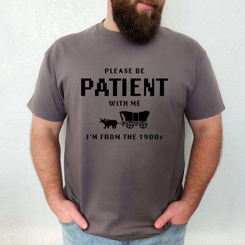Please Be Patient With Me, I am From The 1900's- Unisex T-Shirt, Nostalgia, Funny Tee, Bright Graphic, Funny Apparel, Gift Idea, Relaxed Fit, Casual A