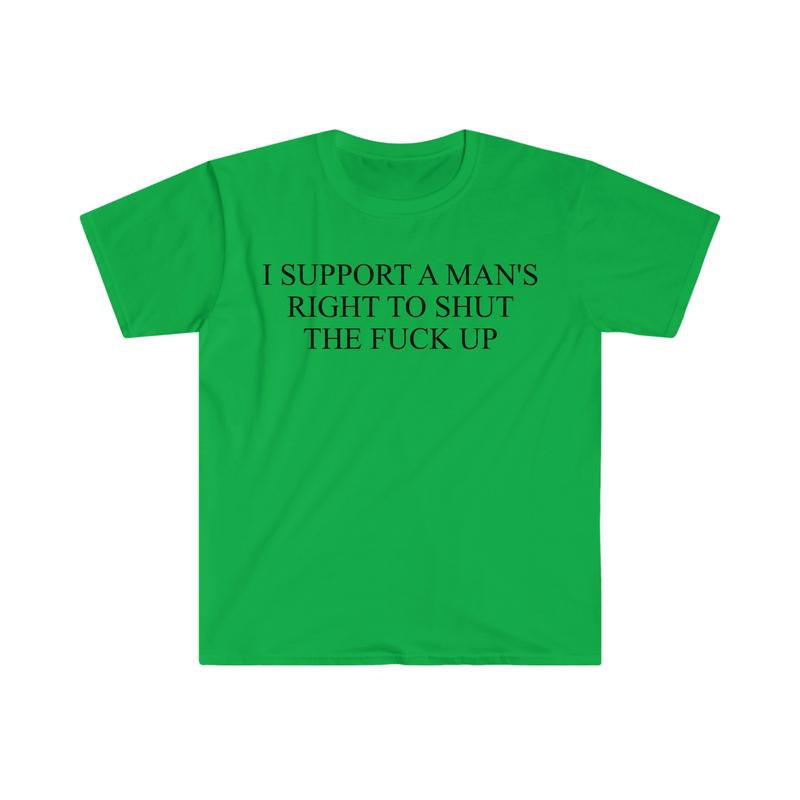 I Support A Man's Right To Shut The F Up Funny Meme T Shirt  sweater and hoodie